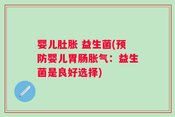 婴儿肚胀 益生菌(婴儿:益生菌是良好选择) 婴儿肚胀 益生菌(婴儿:益生菌是良好选择)
