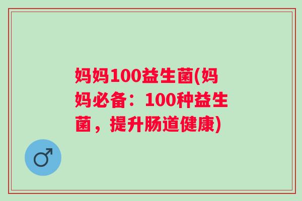 妈妈100益生菌(妈妈必备：100种益生菌，提升肠道健康)