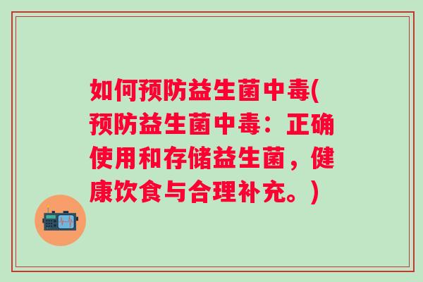 如何益生菌中毒(益生菌中毒:正确使用和存储益生菌,健康饮食与合理补充。) 如何益生菌中毒(益生菌中毒:正确使用和存储益生菌,健康饮食与合理补充。)