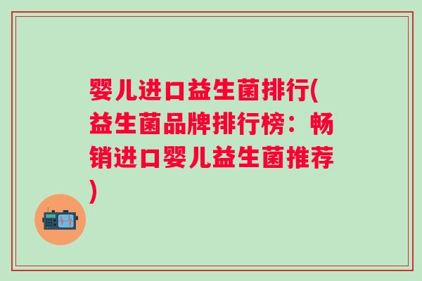 婴儿进口益生菌排行(益生菌品牌排行榜：畅销进口婴儿益生菌推荐)