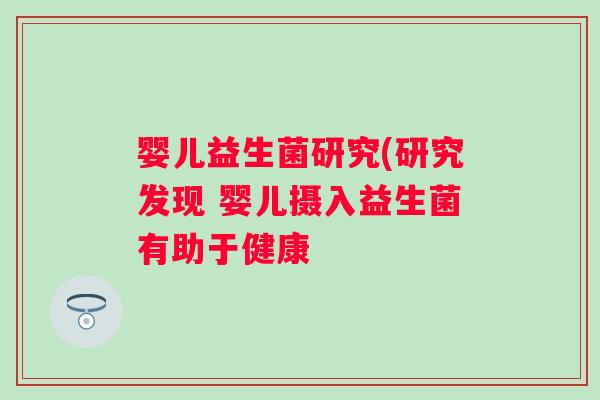 婴儿益生菌研究(研究发现 婴儿摄入益生菌有助于健康