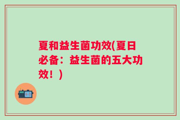 夏和益生菌功效(夏日必备：益生菌的五大功效！)