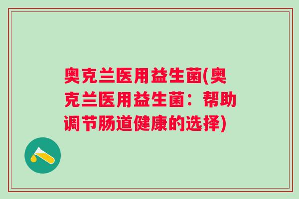奥克兰医用益生菌(奥克兰医用益生菌：帮助调节肠道健康的选择)