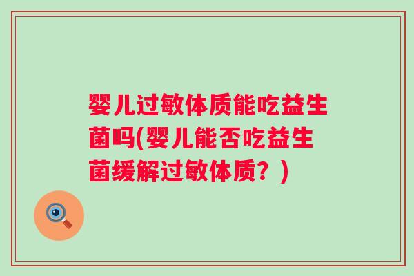 婴儿体质能吃益生菌吗(婴儿能否吃益生菌缓解体质?) 婴儿体质能吃益生菌吗(婴儿能否吃益生菌缓解体质?)