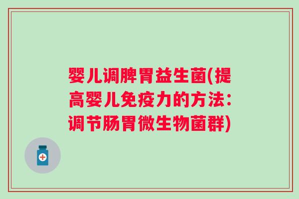 婴儿调脾胃益生菌(提高婴儿力的方法:调节肠胃微生物菌群) 婴儿调脾胃益生菌(提高婴儿力的方法:调节肠胃微生物菌群)