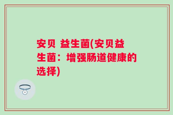 安贝 益生菌(安贝益生菌：增强肠道健康的选择)