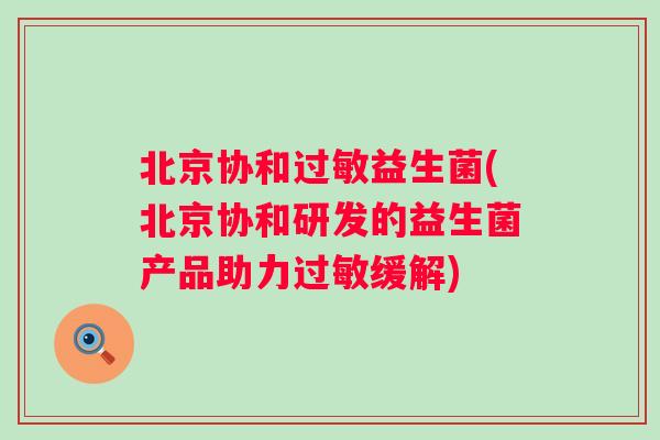 北京协和益生菌(北京协和研发的益生菌产品助力缓解) 北京协和益生菌(北京协和研发的益生菌产品助力缓解)