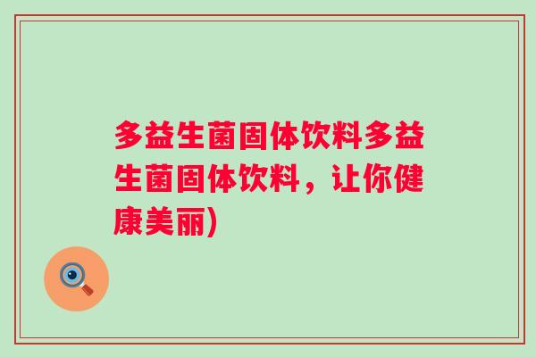多益生菌固体饮料多益生菌固体饮料,让你健康美丽) 多益生菌固体饮料多益生菌固体饮料,让你健康美丽)