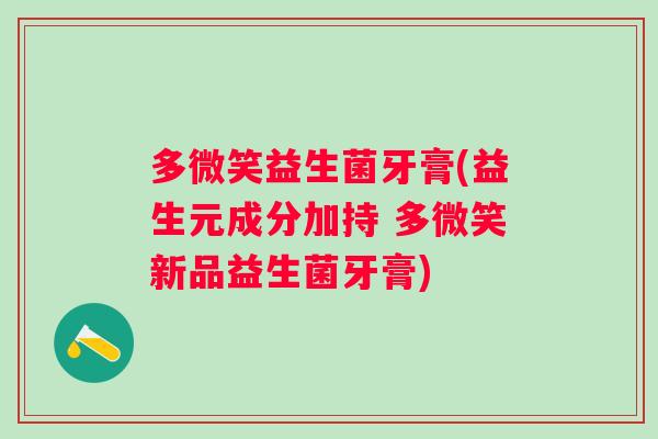 多微笑益生菌牙膏(益生元成分加持 多微笑新品益生菌牙膏) 多微笑益生菌牙膏(益生元成分加持 多微笑新品益生菌牙膏)