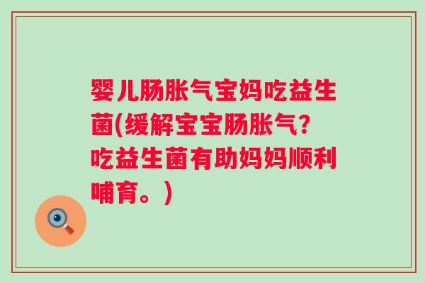婴儿肠宝妈吃益生菌(缓解宝宝肠？吃益生菌有助妈妈顺利哺育。)