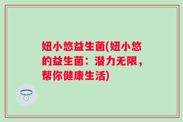 妞小悠益生菌(妞小悠的益生菌：潜力无限，帮你健康生活)