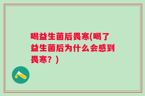 喝益生菌后畏寒(喝了益生菌后为什么会感到畏寒？)