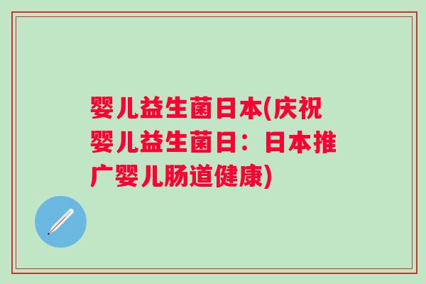 婴儿益生菌日本(庆祝婴儿益生菌日:日本推广婴儿肠道健康) 婴儿益生菌日本(庆祝婴儿益生菌日:日本推广婴儿肠道健康)