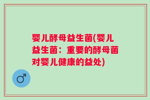 婴儿酵母益生菌(婴儿益生菌：重要的酵母菌对婴儿健康的益处)