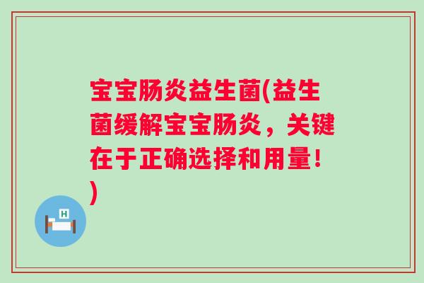 宝宝肠炎益生菌(益生菌缓解宝宝肠炎，关键在于正确选择和用量！)