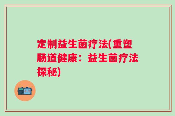 定制益生菌疗法(重塑肠道健康：益生菌疗法探秘)