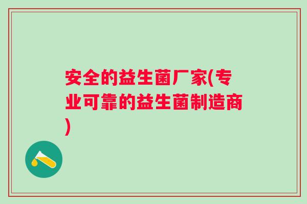 安全的益生菌厂家(专业可靠的益生菌制造商)