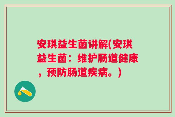 安琪益生菌讲解(安琪益生菌：维护肠道健康，预防肠道疾病。)