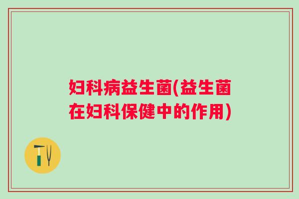 益生菌(益生菌在保健中的作用) 益生菌(益生菌在保健中的作用)
