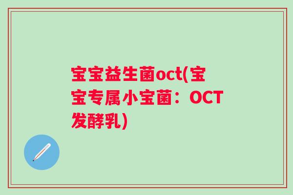 宝宝益生菌oct(宝宝专属小宝菌:OCT发酵乳) 宝宝益生菌oct(宝宝专属小宝菌:OCT发酵乳)