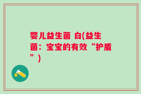 婴儿益生菌 白(益生菌：宝宝的有效“护盾”)