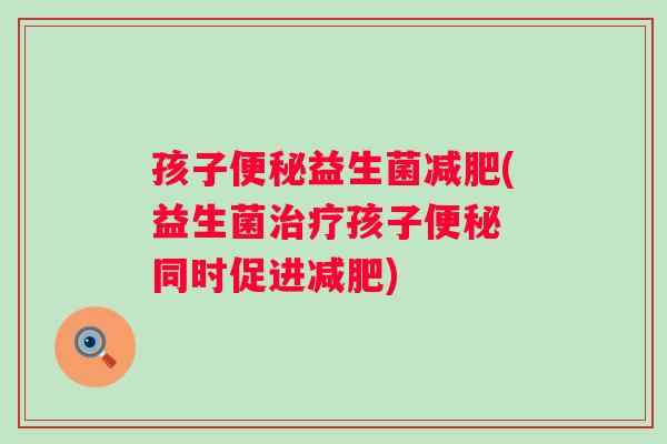 孩子益生菌(益生菌孩子 同时促进)