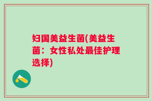 妇国美益生菌(美益生菌：女性私处佳护理选择)