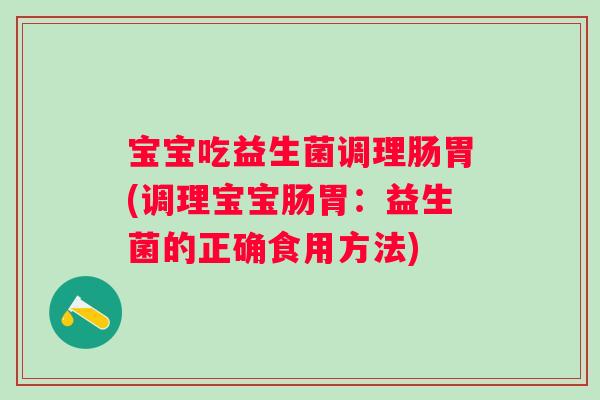 宝宝吃益生菌调理肠胃(调理宝宝肠胃：益生菌的正确食用方法)