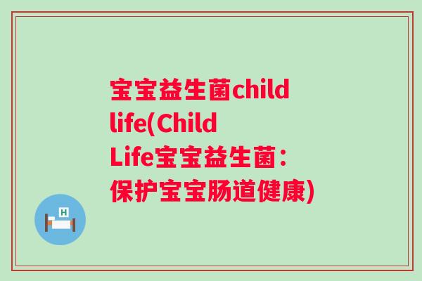 宝宝益生菌childlife(ChildLife宝宝益生菌：保护宝宝肠道健康)