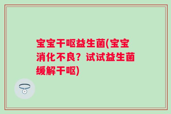 宝宝干呕益生菌(宝宝？试试益生菌缓解干呕)