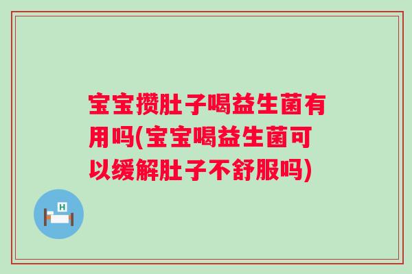 宝宝攒肚子喝益生菌有用吗(宝宝喝益生菌可以缓解肚子不舒服吗) 宝宝攒肚子喝益生菌有用吗(宝宝喝益生菌可以缓解肚子不舒服吗)
