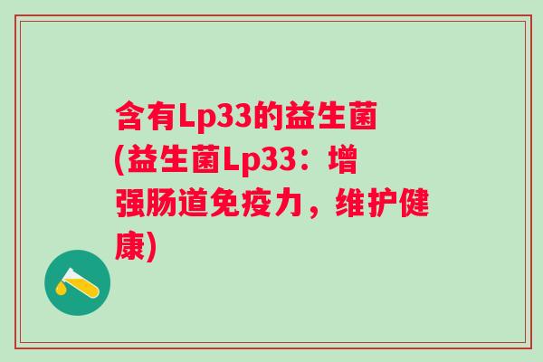 含有Lp33的益生菌(益生菌Lp33：增强肠道力，维护健康)