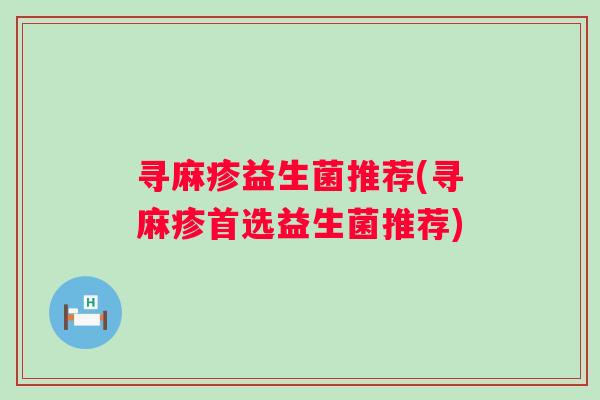 寻麻疹益生菌推荐(寻麻疹首选益生菌推荐)