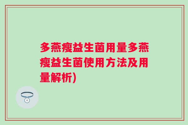 多燕瘦益生菌用量多燕瘦益生菌使用方法及用量解析)