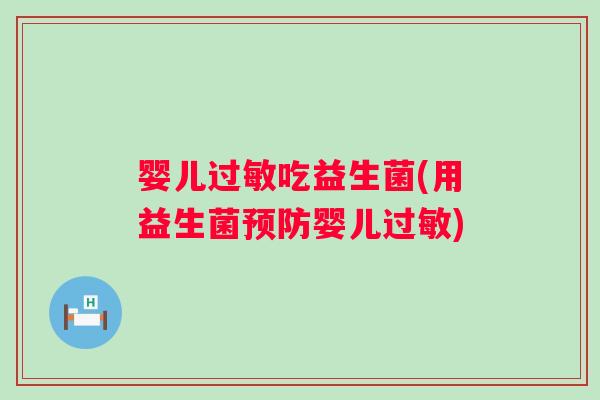 婴儿吃益生菌(用益生菌婴儿) 婴儿吃益生菌(用益生菌婴儿)