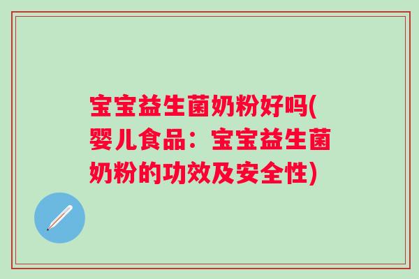 宝宝益生菌奶粉好吗(婴儿食品:宝宝益生菌奶粉的功效及安全性) 宝宝益生菌奶粉好吗(婴儿食品:宝宝益生菌奶粉的功效及安全性)