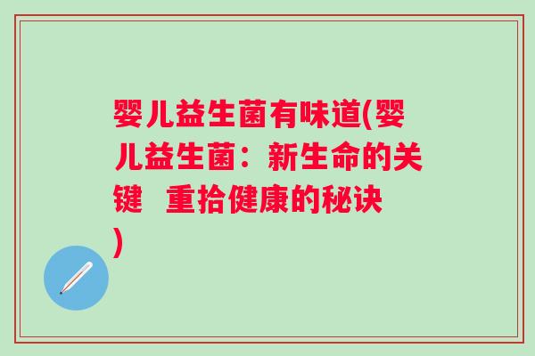 婴儿益生菌有味道(婴儿益生菌：新生命的关键  重拾健康的秘诀)