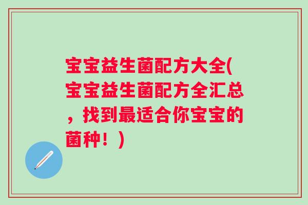 宝宝益生菌配方大全(宝宝益生菌配方全汇总，找到适合你宝宝的菌种！)