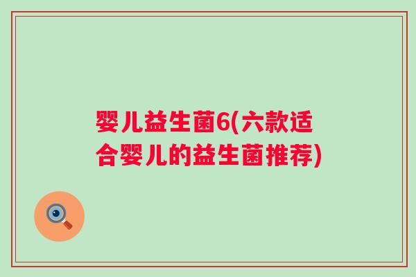 婴儿益生菌6(六款适合婴儿的益生菌推荐) 婴儿益生菌6(六款适合婴儿的益生菌推荐)