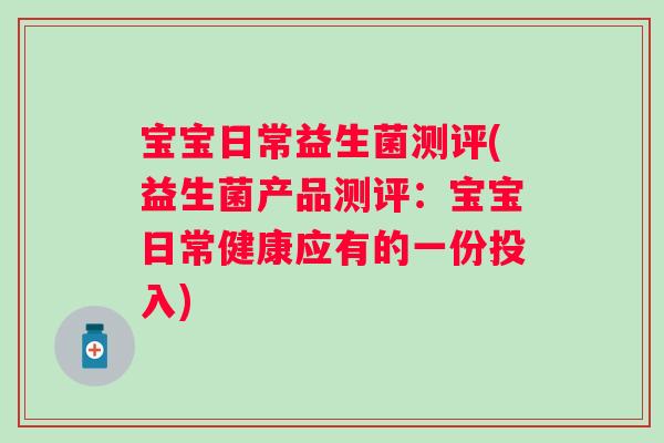 宝宝日常益生菌测评(益生菌产品测评:宝宝日常健康应有的一份投入) 宝宝日常益生菌测评(益生菌产品测评:宝宝日常健康应有的一份投入)