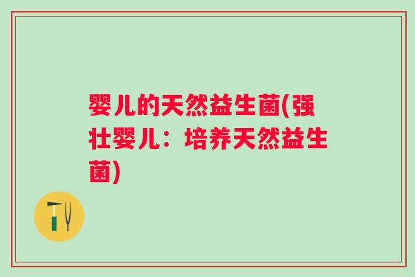 婴儿的天然益生菌(强壮婴儿：培养天然益生菌)
