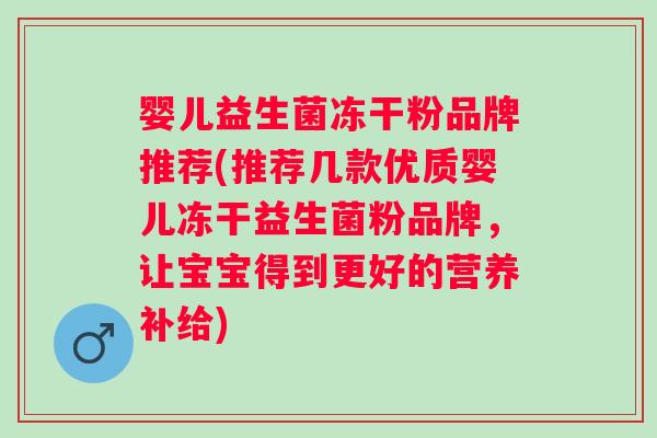 婴儿益生菌冻干粉品牌推荐(推荐几款优质婴儿冻干益生菌粉品牌,让宝宝得到更好的营养补给) 婴儿益生菌冻干粉品牌推荐(推荐几款优质婴儿冻干益生菌粉品牌,让宝宝得到更好的营养补给)