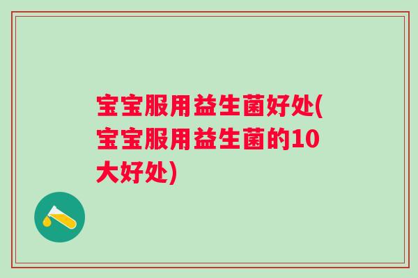 宝宝服用益生菌好处(宝宝服用益生菌的10大好处)