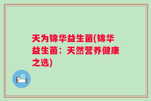 天为锦华益生菌(锦华益生菌：天然营养健康之选)