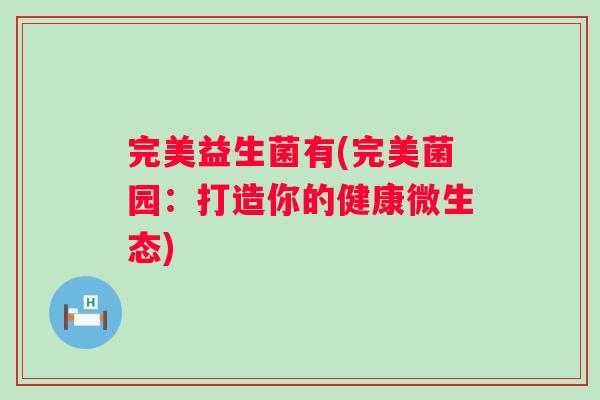 完美益生菌有(完美菌园:打造你的健康微生态) 完美益生菌有(完美菌园:打造你的健康微生态)