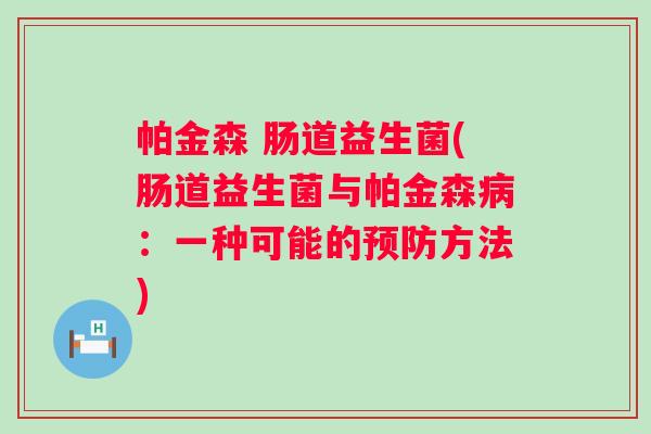 帕金森 肠道益生菌(肠道益生菌与帕金森：一种可能的方法)