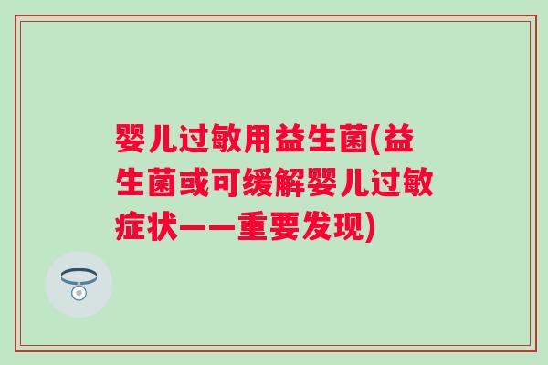 婴儿用益生菌(益生菌或可缓解婴儿症状——重要发现) 婴儿用益生菌(益生菌或可缓解婴儿症状——重要发现)