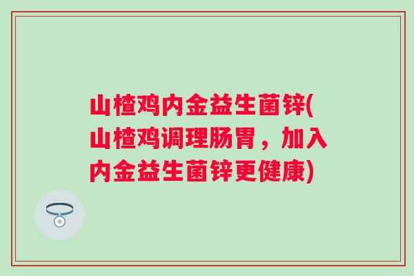山楂鸡内金益生菌锌(山楂鸡调理肠胃，加入内金益生菌锌更健康)