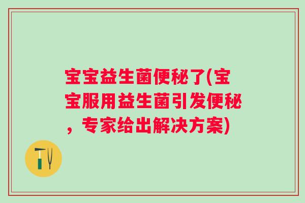 宝宝益生菌了(宝宝服用益生菌引发，专家给出解决方案)