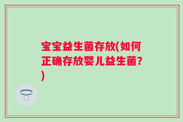 宝宝益生菌存放(如何正确存放婴儿益生菌？)